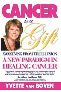 bokomslag Cancer is a Gift: Awakening from the Illusion: A new paradigm in healing cancer