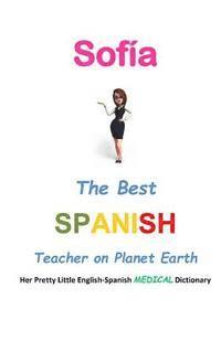 bokomslag Sofía, The Best Spanish Teacher on Planet Earth: Her Pretty Little English-Spanish Medical Dictionary