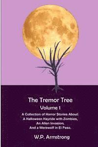 bokomslag The Tremor Tree Volume 1: A Collection of Horror Stories About a Halloween Hayride with Zombies, an Alien Invasion and a Werewolf in El Paso.