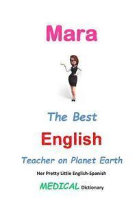 bokomslag Mara, The Best English Teacher on Planet Earth: Her Pretty Little English-Spanish Medical Dictionary