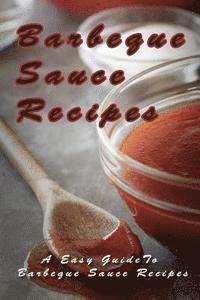 bokomslag Barbecue Sauce Recipes: The Easy Guide To Barbecue Sauce Recipes