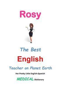 bokomslag Rosy, The Best English Teacher on Planet Earth: Her Pretty Little English-Spanish Medical Dictionary