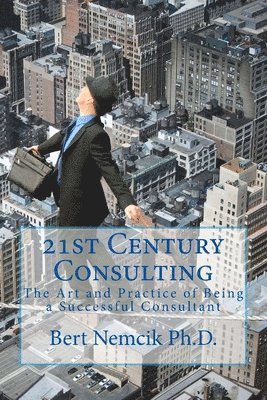 bokomslag 21st Century Consulting: The Art and Practice of Being a Successful Consultant