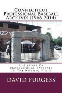 bokomslag Connecticut Professional Baseball Archives (1966-2014): A History Of Professional Baseball In The Nutmeg State