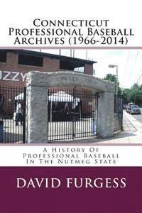 David Furgess - Connecticut Professional Baseball Archives (1966-2014): A History Of Professional Baseball In The Nutmeg State, Häftad