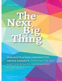 bokomslag The Next Big Thing: Wer heute schon Lebensmittel online einkauft und fuer den Kauf von morgen angesprochen werden soll