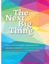 Florian Renz - The Next Big Thing: Wer heute schon Lebensmittel online einkauft und fuer den Kauf von morgen angesprochen werden soll, Häftad