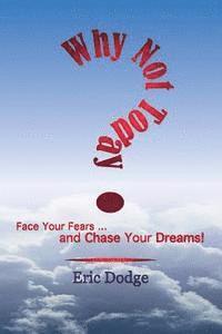 bokomslag Why Not Today? Face Your Fears and Chase Your Dreams!
