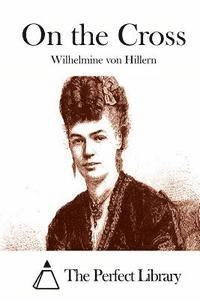 Wilhelmine Von Hillern, The Perfect Library - On the Cross, Häftad