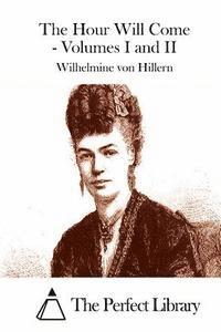 Wilhelmine Von Hillern, The Perfect Library - The Hour Will Come - Volumes I and II, Häftad