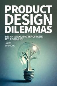 bokomslag Product Design Dilemmas: Design is not a matter of taste, it's a business!