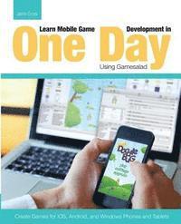 bokomslag Learn Mobile Game Development in One Day Using Gamesalad: Create Games for iOS, Android and Windows Phones and Tablets