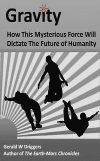 Gravity: How This Mysterious Force Will Dictate The Future of Humanity 1