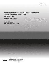 U. S. Department of the Interior - Investigation of Crane Accident and Injury South Timbalier Block 185 OCS-G 1569 March 21, 2000, Häftad