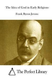 Frank Byron Jevons, The Perfect Library - The Idea of God in Early Religions, Häftad