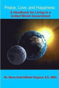 bokomslag Peace, Love, and Happiness: A Handbook for Living in a United World Government: 'Without the Use of Force';'Your Best Vote Ever'