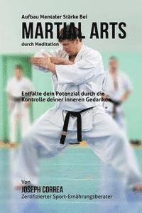 bokomslag Aufbau mentaler Starke bei Martial Arts durch Meditation: Entfalte dein Potenzial durch die Kontrolle deiner inneren Gedanken