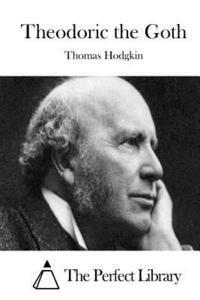 Thomas Hodgkin, The Perfect Library - Theodoric the Goth, Häftad