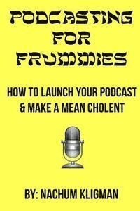 bokomslag Podcasting For Frummies: How to Launch Your Podcast and Make a Mean Cholent