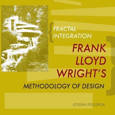 Fractal Integration: Frank Lloyd Wright's Methodology of Design 1
