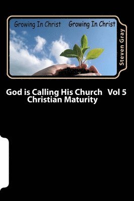 God is Calling His Church Vol 5: Christian Maturity 1