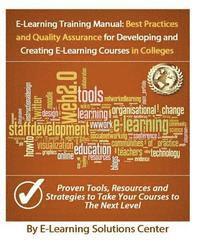 E-Learning Training Manual: Best Practices and Quality Assurance: For Developing and Creating E-learning Courses in Colleges and Universities 1