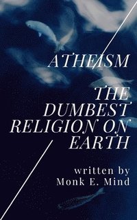 bokomslag Atheism: The Dumbest Religion on Earth