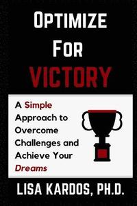 bokomslag Optimize for Victory: A Simple Approach to Overcome Challenges and Achieve Your Dreams