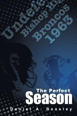 Daniel a. Beasley - The Perfect Season: The Undefeated Bishop Broncos 1963, Häftad