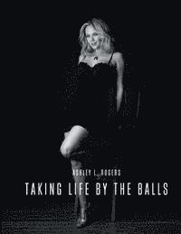 bokomslag Taking Life by the Balls: Personal Accounts and Motivations for Living a Kick-Ass Life