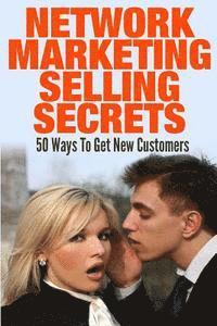 bokomslag Network Marketing Selling Secrets: 50 Ways To Get New Customers Online and Offline