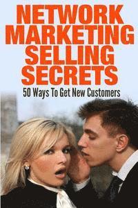 Network Marketing Selling Secrets: 50 Ways To Get New Customers Online and Offline 1