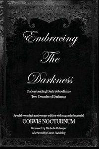 bokomslag Embracing the Darkness Understanding Dark Subcultures: A Decade of Darkness