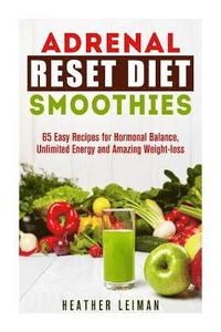 bokomslag Adrenal Reset Diet Smoothies: 65 Easy Recipes for Hormonal Balance, Unlimited Energy and Amazing Weight-loss