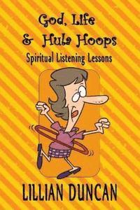 bokomslag God, Life & Hula Hoops: Spiritual Listening Lessons
