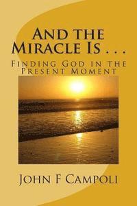 bokomslag And the Miracle Is . . .: Finding God in the Present Moment