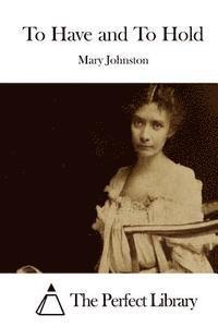 Mary Johnston, The Perfect Library - To Have and To Hold, Häftad