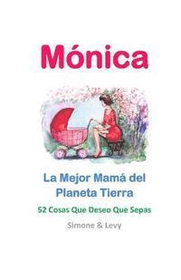 Levy, J. L. Leyva - Mónica, La Mejor Mamá del Planeta Tierra: 52 Cosas Que Deseo Que Sepas, Häftad
