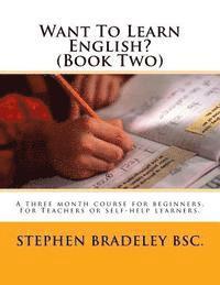 bokomslag Want To Learn English? (Book Two): A three month course for beginners. For Teachers or self-help learners.