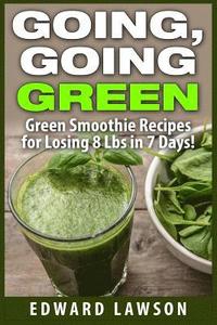 bokomslag Going, Going GREEN: Green Smoothie Recipes for Losing 8 Lbs in 7 Days!