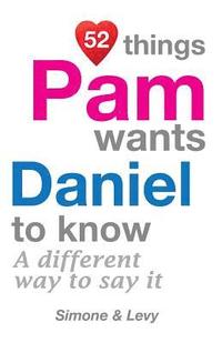 bokomslag 52 Things Pam Wants Daniel To Know: A Different Way To Say It