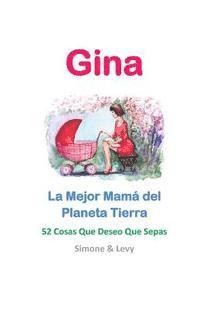 bokomslag Gina, La Mejor Mamá del Planeta Tierra: 52 Cosas Que Deseo Que Sepas