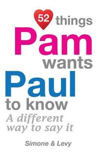 bokomslag 52 Things Pam Wants Paul To Know: A Different Way To Say It