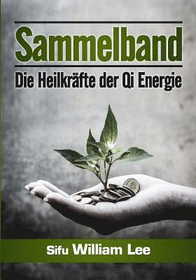 Sammelband: Die Heilkrafte der Qi Energie 1