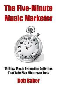 Bob Baker - The Five-Minute Music Marketer: 151 Easy Music Promotion Activities That Take 5 Minutes or Less, Häftad