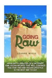 bokomslag Going Raw: An In-Depth Analysis of 8 Different Raw Vegan Recipes That Will Convince You That The Raw Vegan Lifestyle is The Best