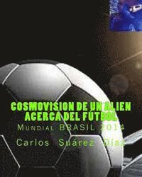 bokomslag Cosmovision de un Alien acerca del Futbol: Mundial BRASIL 2014