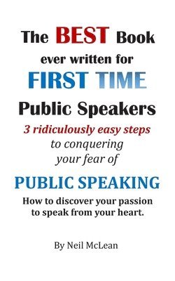 bokomslag The Best Book Ever Written for First Time Public Speakers: 3 Ridiculously Easy Steps to conquering your fear of Public Speaking