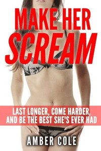 bokomslag Make Her Scream: Last Longer, Come Harder, and Be The Best She's Ever Had