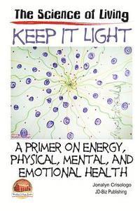 bokomslag Keep It Light - A primer on energy, physical, mental, and emotional health